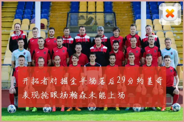 开拓者对掘金半场落后29分约基奇表现抢眼杨瀚森未能上场