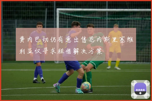 费内巴切仍有意出售恩内斯里塞维利亚仅寻求租借解决方案