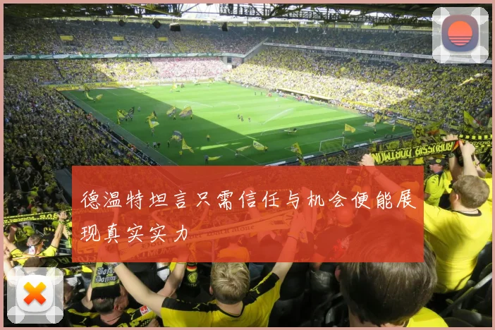 德温特坦言只需信任与机会便能展现真实实力