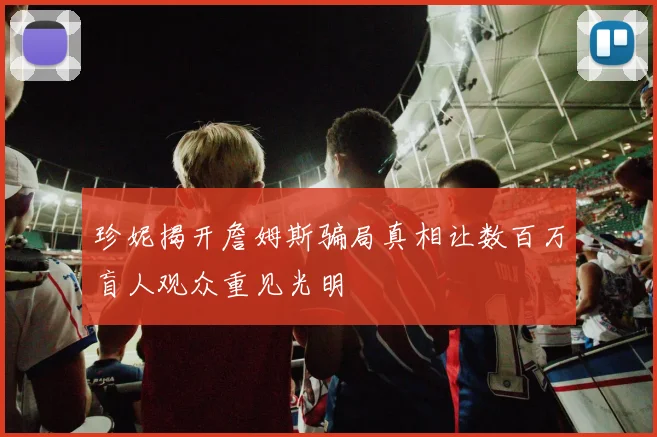 珍妮揭开詹姆斯骗局真相让数百万盲人观众重见光明